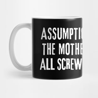 Assumption is the mother of all screw-ups! Mug